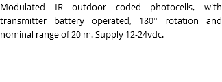 Modulated IR outdoor coded photocells, with transmitter battery operated, 180° rotation and nominal range of 20 m. Supply 12-24vdc. 